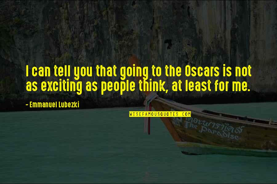 The Oscars Quotes By Emmanuel Lubezki: I can tell you that going to the The Oscars Quotes By Emmanuel Lubezki: I can tell you that going to the
