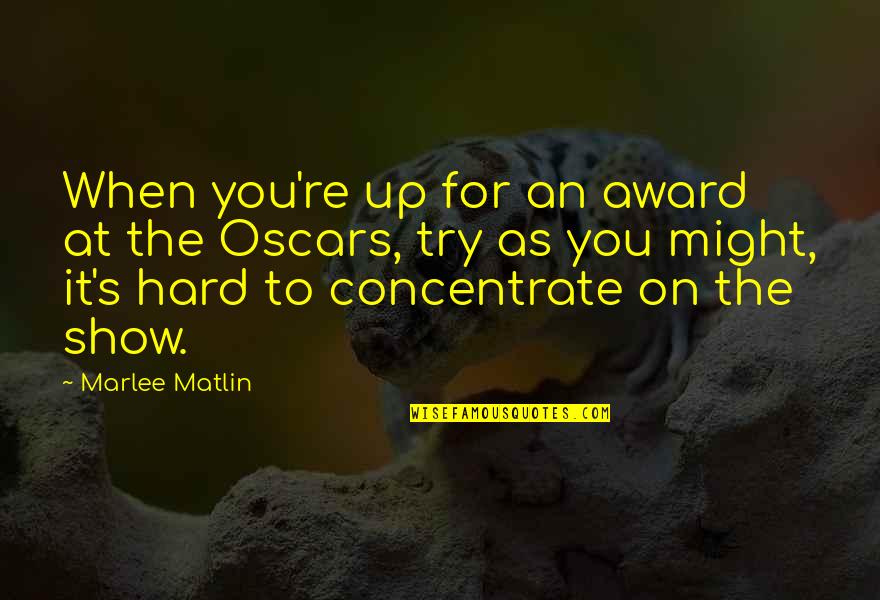 The Oscars Quotes By Marlee Matlin: When you're up for an award at the The Oscars Quotes By Marlee Matlin: When you're up for an award at the