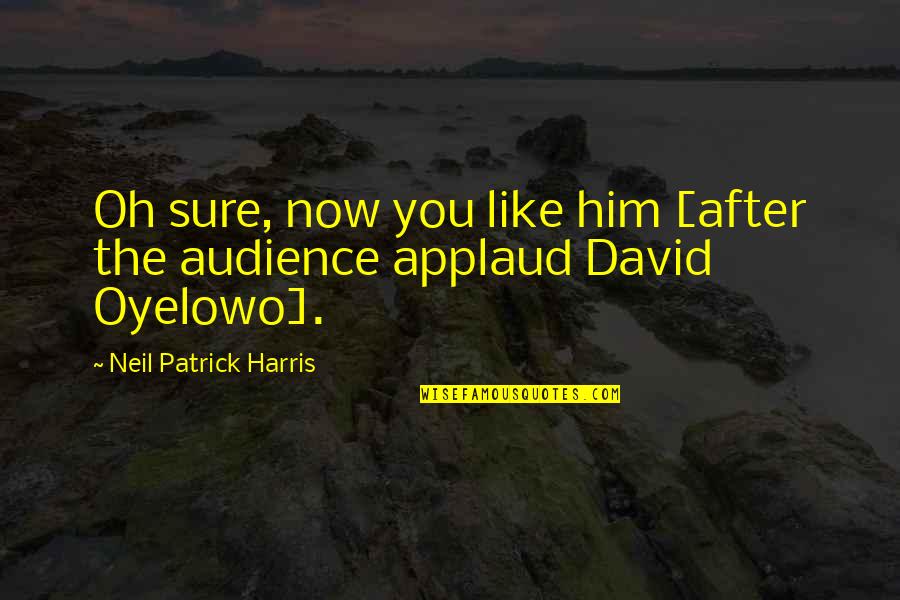The Oscars Quotes By Neil Patrick Harris: Oh sure, now you like him [after the The Oscars Quotes By Neil Patrick Harris: Oh sure, now you like him [after the
