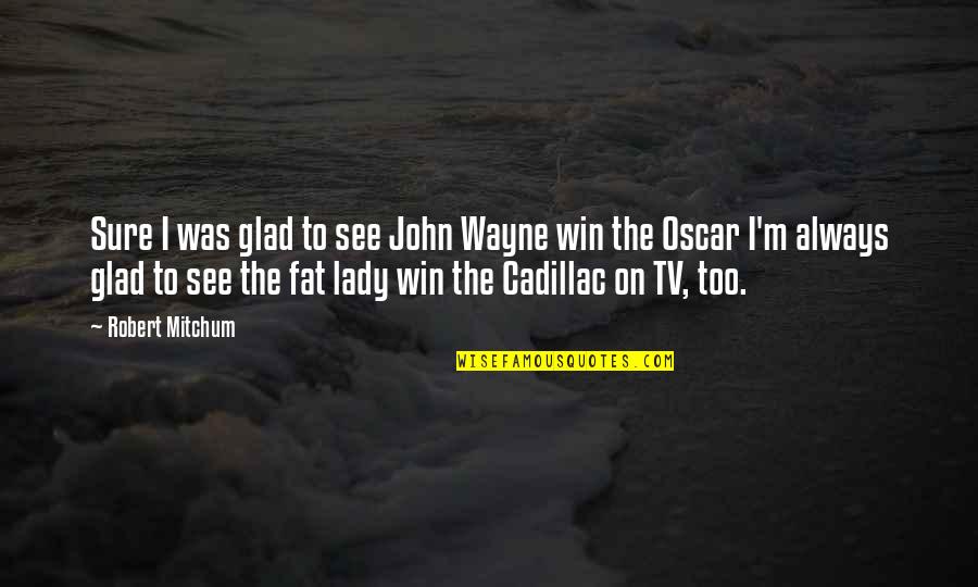 The Oscars Quotes By Robert Mitchum: Sure I was glad to see John Wayne The Oscars Quotes By Robert Mitchum: Sure I was glad to see John Wayne