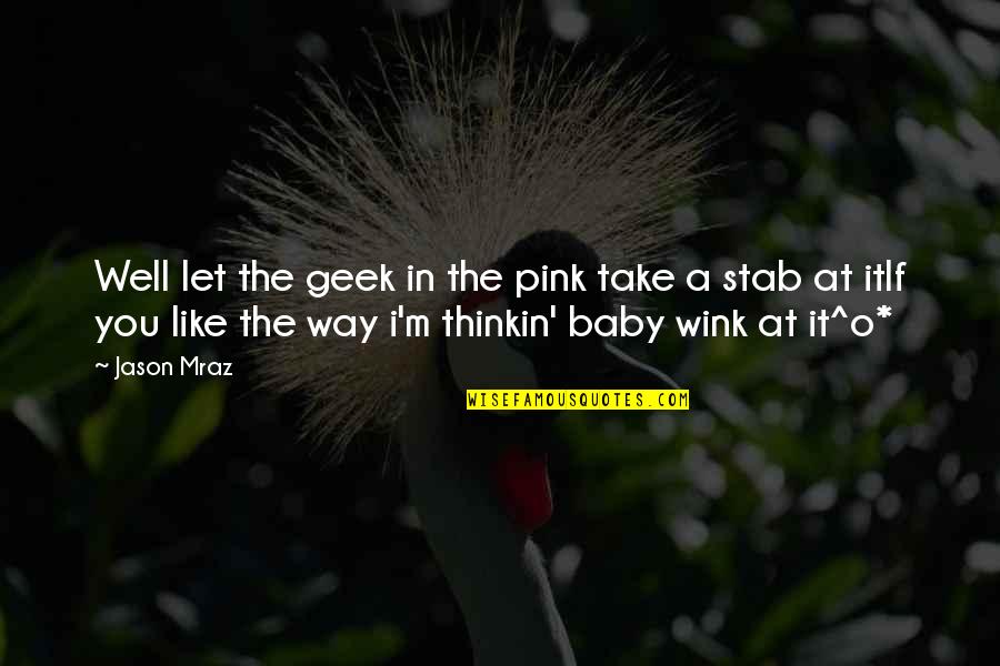 The Otaku Quotes By Jason Mraz: Well let the geek in the pink take