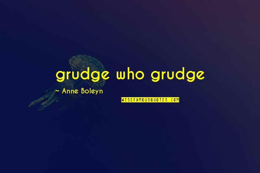 The Other Boleyn Quotes By Anne Boleyn: grudge who grudge