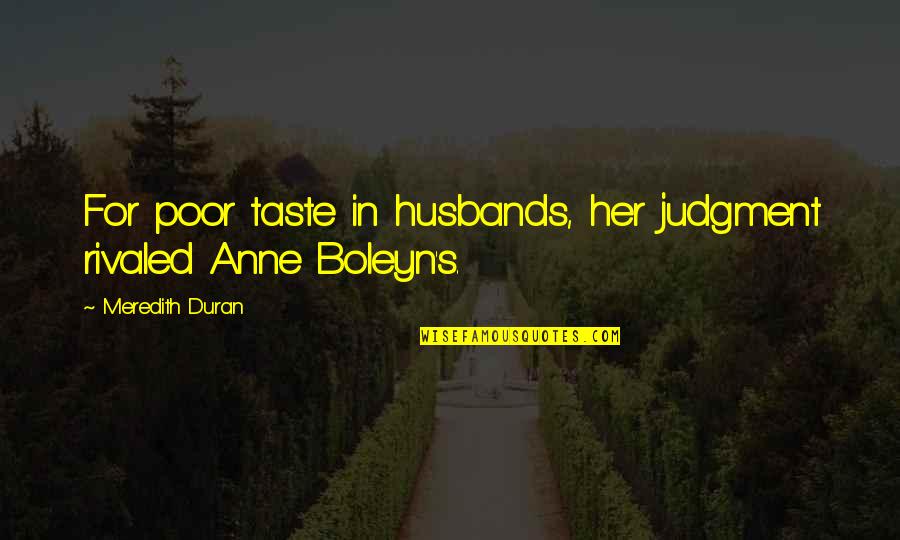 The Other Boleyn Quotes By Meredith Duran: For poor taste in husbands, her judgment rivaled The Other Boleyn Quotes By Meredith Duran: For poor taste in husbands, her judgment rivaled