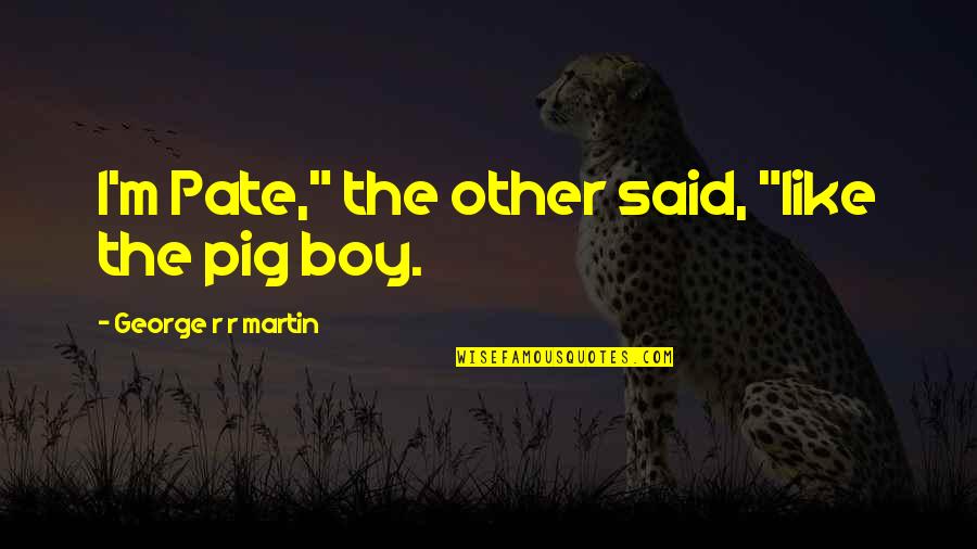 The Other Boy Quotes By George R R Martin: I'm Pate," the other said, "like the pig The Other Boy Quotes By George R R Martin: I'm Pate," the other said, "like the pig