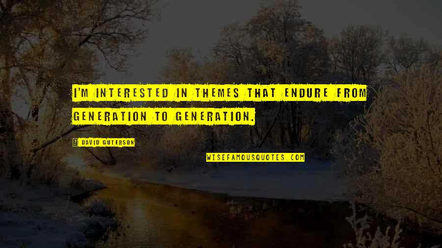 The Other David Guterson Quotes By David Guterson: I'm interested in themes that endure from generation