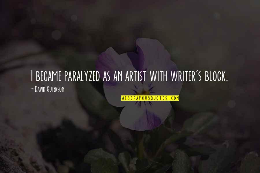 The Other David Guterson Quotes By David Guterson: I became paralyzed as an artist with writer's