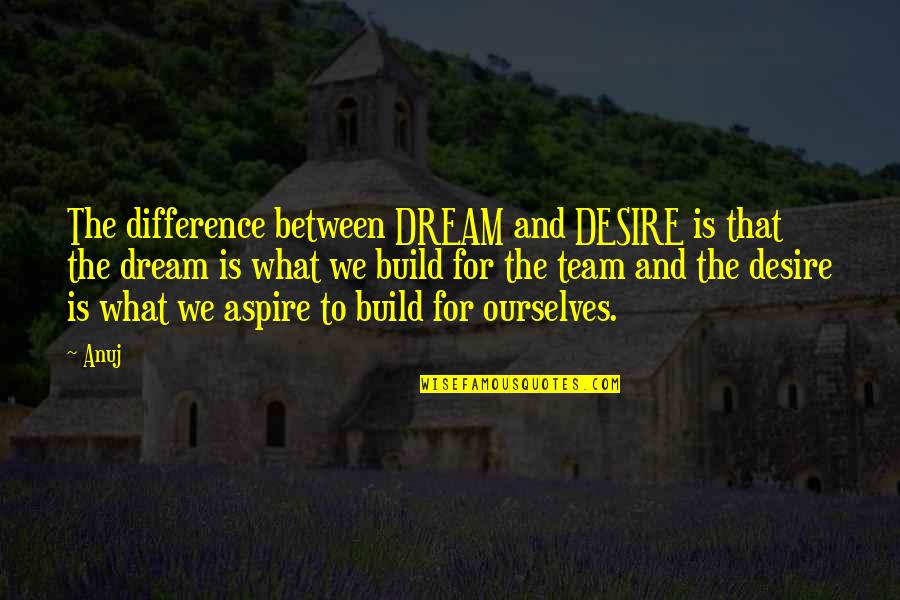 The Other Dream Team Quotes By Anuj: The difference between DREAM and DESIRE is that