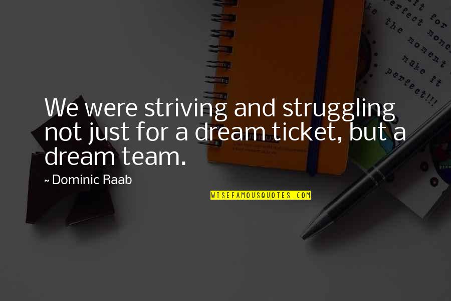 The Other Dream Team Quotes By Dominic Raab: We were striving and struggling not just for
