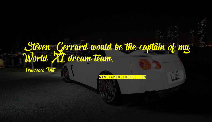 The Other Dream Team Quotes By Francesco Totti: Steven Gerrard would be the captain of my