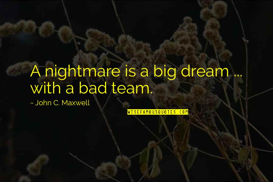The Other Dream Team Quotes By John C. Maxwell: A nightmare is a big dream ... with