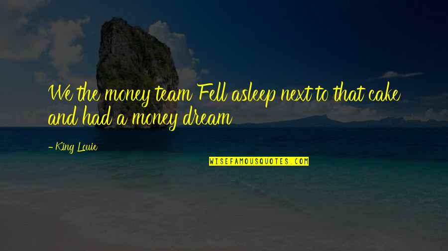 The Other Dream Team Quotes By King Louie: We the money team Fell asleep next to