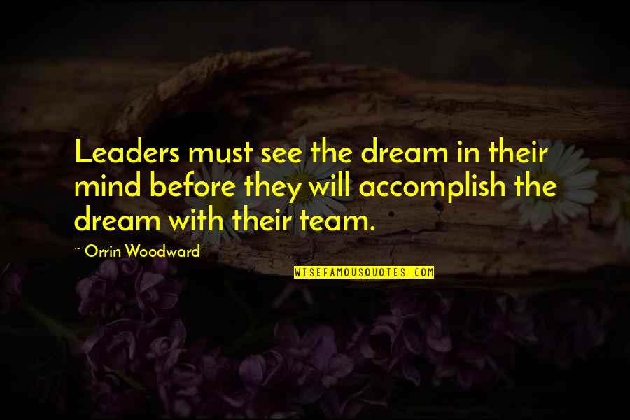 The Other Dream Team Quotes By Orrin Woodward: Leaders must see the dream in their mind