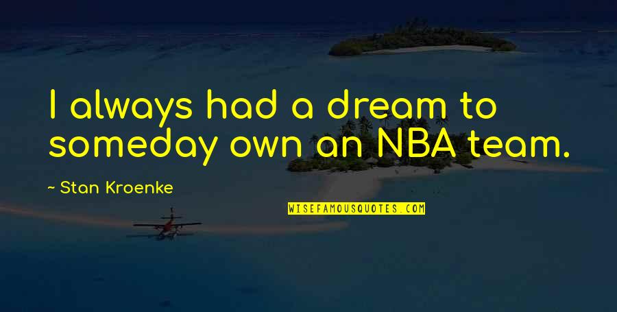 The Other Dream Team Quotes By Stan Kroenke: I always had a dream to someday own
