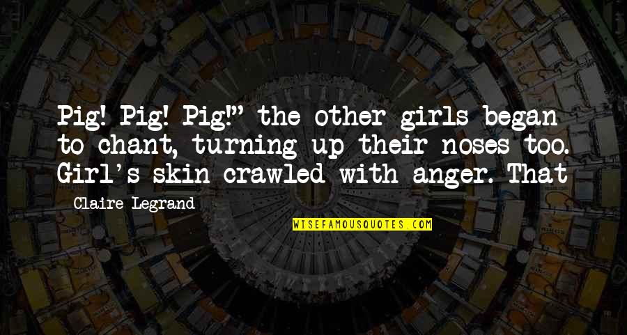 The Other Girl Quotes By Claire Legrand: Pig! Pig! Pig!" the other girls began to