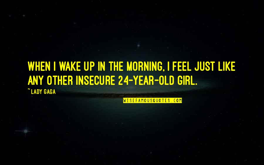 The Other Girl Quotes By Lady Gaga: When I wake up in the morning, I