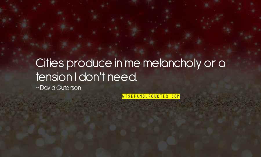 The Other Guterson Quotes By David Guterson: Cities produce in me melancholy or a tension