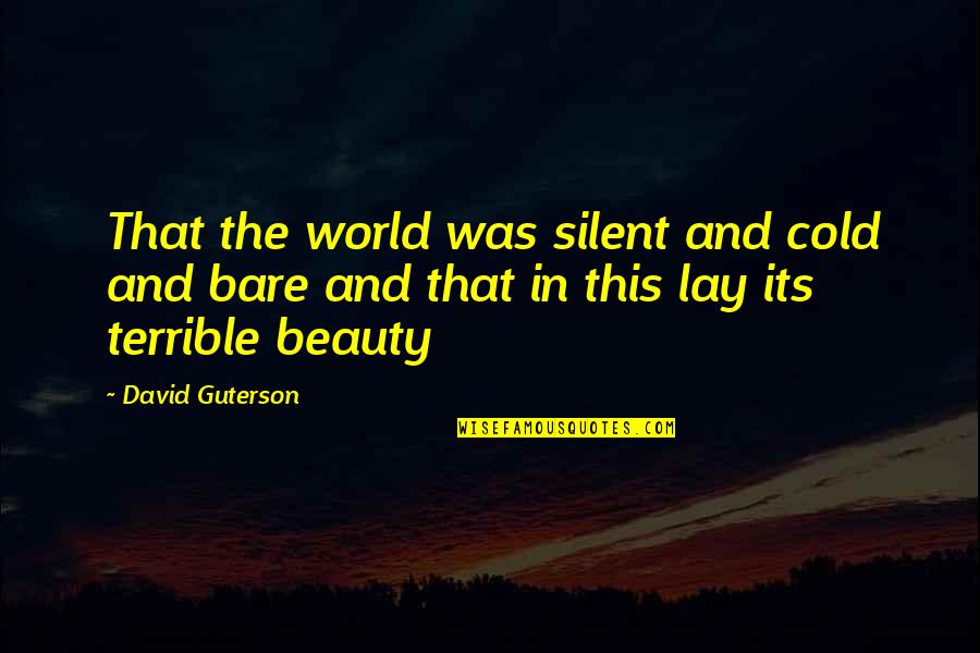 The Other Guterson Quotes By David Guterson: That the world was silent and cold and