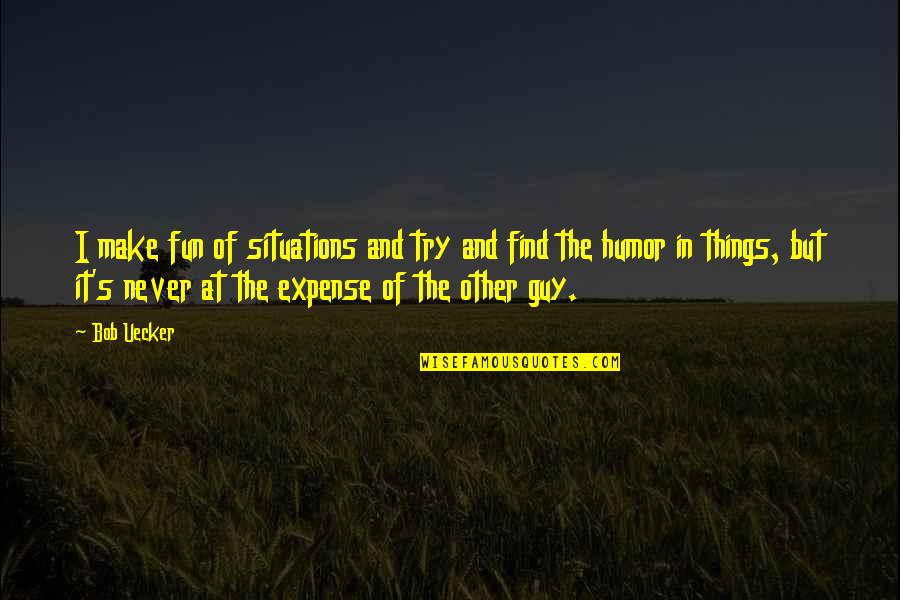 The Other Guy Quotes By Bob Uecker: I make fun of situations and try and The Other Guy Quotes By Bob Uecker: I make fun of situations and try and