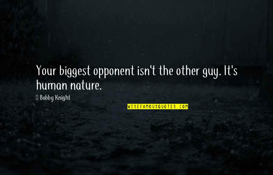 The Other Guy Quotes By Bobby Knight: Your biggest opponent isn't the other guy. It's