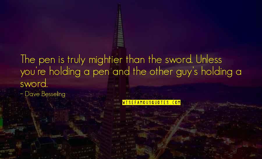 The Other Guy Quotes By Dave Besseling: The pen is truly mightier than the sword.