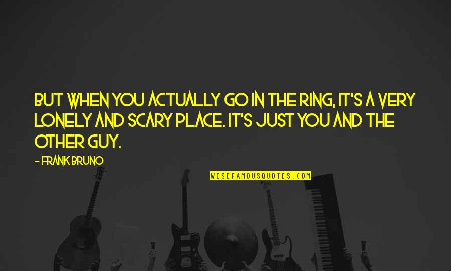 The Other Guy Quotes By Frank Bruno: But when you actually go in the ring,