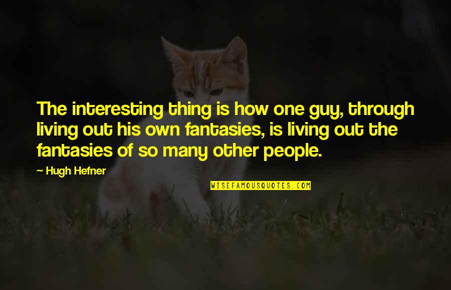 The Other Guy Quotes By Hugh Hefner: The interesting thing is how one guy, through The Other Guy Quotes By Hugh Hefner: The interesting thing is how one guy, through