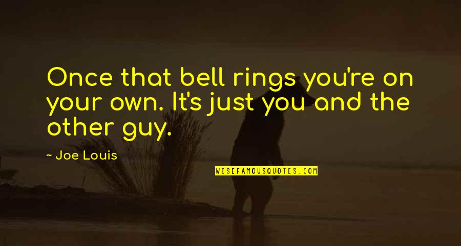 The Other Guy Quotes By Joe Louis: Once that bell rings you're on your own.
