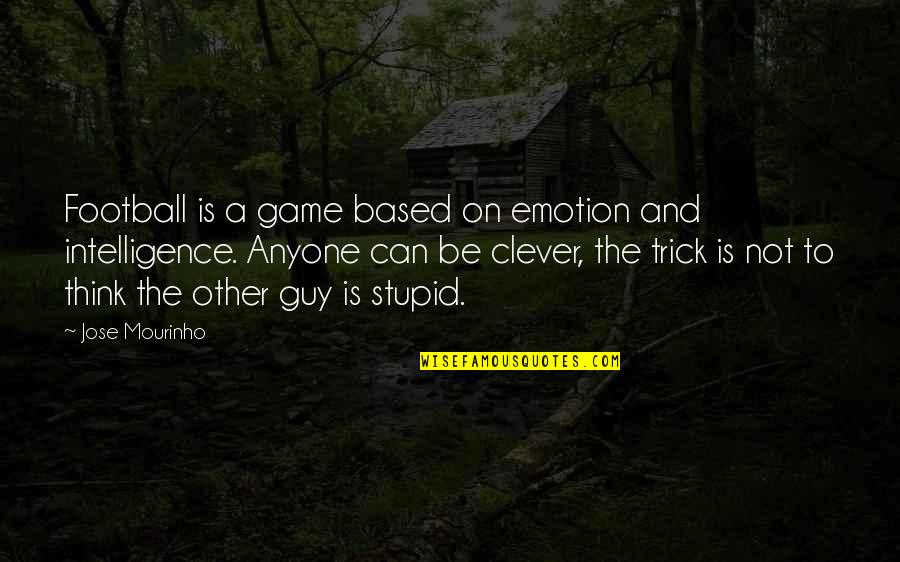 The Other Guy Quotes By Jose Mourinho: Football is a game based on emotion and