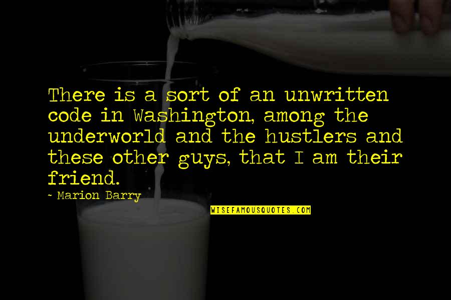 The Other Guy Quotes By Marion Barry: There is a sort of an unwritten code The Other Guy Quotes By Marion Barry: There is a sort of an unwritten code