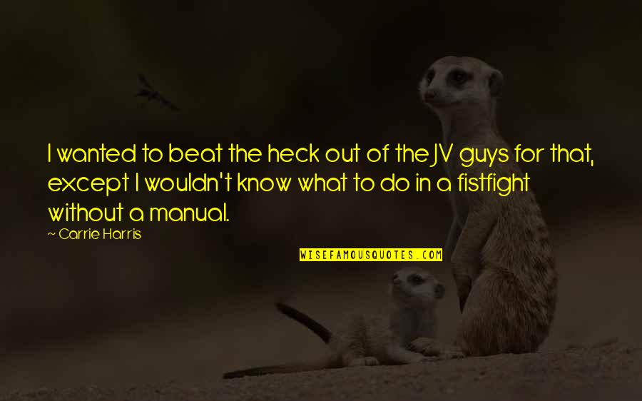 The Other Guys Funny Quotes By Carrie Harris: I wanted to beat the heck out of The Other Guys Funny Quotes By Carrie Harris: I wanted to beat the heck out of