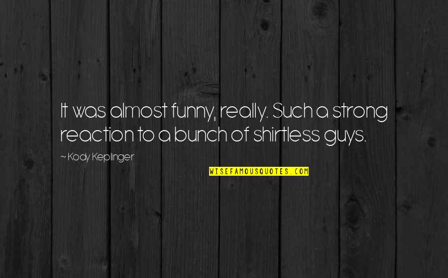 The Other Guys Funny Quotes By Kody Keplinger: It was almost funny, really. Such a strong