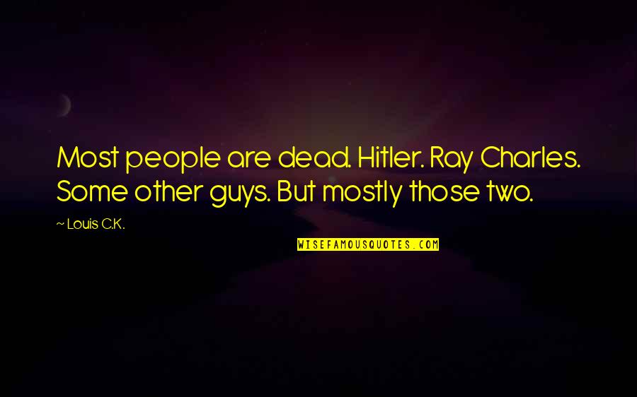 The Other Guys Funny Quotes By Louis C.K.: Most people are dead. Hitler. Ray Charles. Some