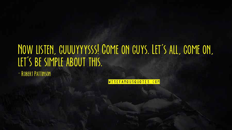 The Other Guys Funny Quotes By Robert Pattinson: Now listen, guuuyyysss! Come on guys. Let's all,