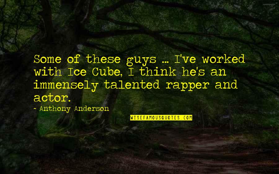 The Other Guys Ice T Quotes By Anthony Anderson: Some of these guys ... I've worked with The Other Guys Ice T Quotes By Anthony Anderson: Some of these guys ... I've worked with