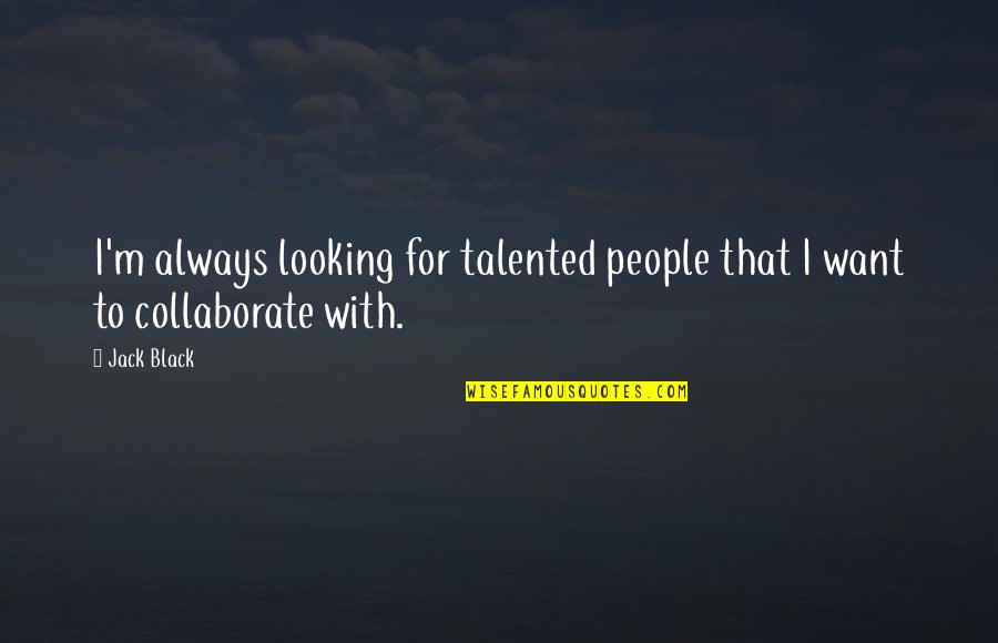 The Other Guys Lrb Quotes By Jack Black: I'm always looking for talented people that I