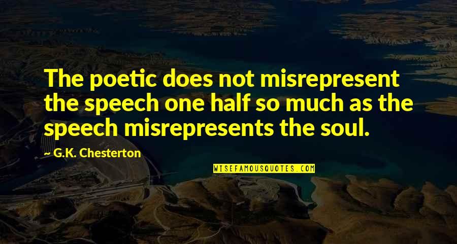 The Other Half Of My Soul Quotes By G.K. Chesterton: The poetic does not misrepresent the speech one