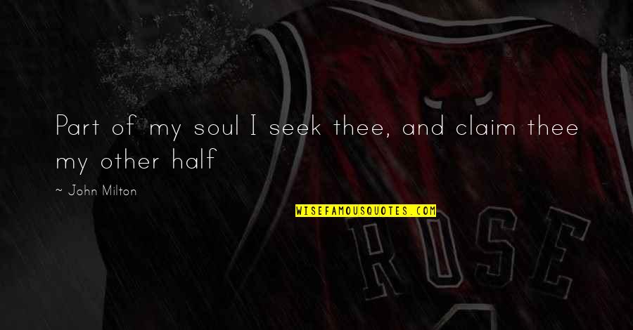 The Other Half Of My Soul Quotes By John Milton: Part of my soul I seek thee, and