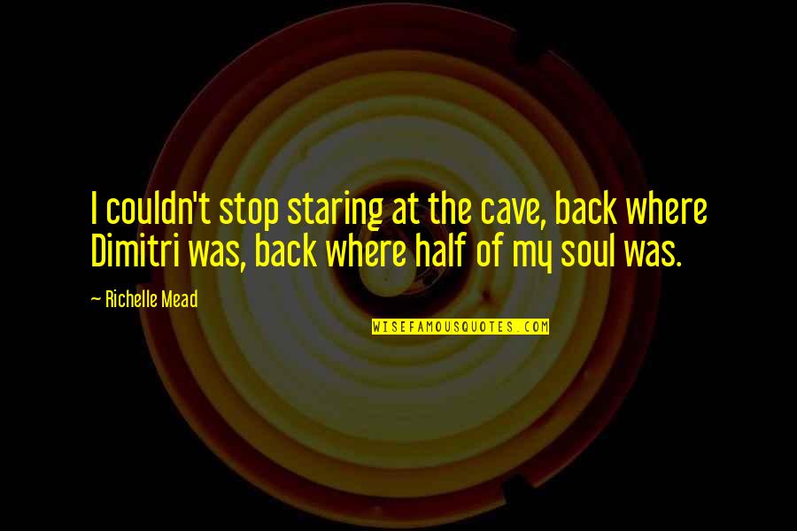 The Other Half Of My Soul Quotes By Richelle Mead: I couldn't stop staring at the cave, back