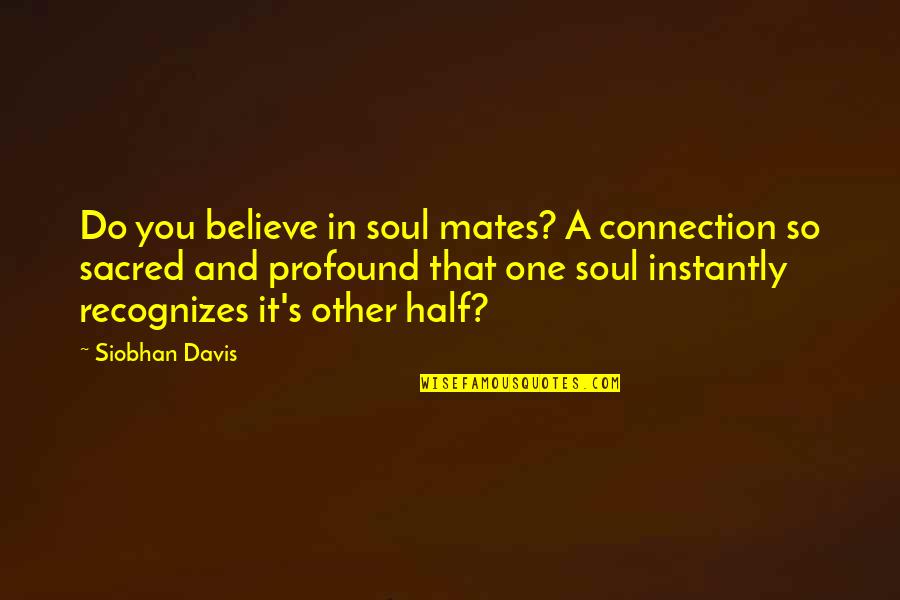 The Other Half Of My Soul Quotes By Siobhan Davis: Do you believe in soul mates? A connection
