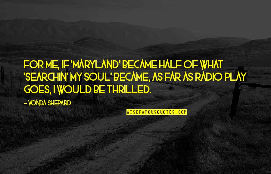 The Other Half Of My Soul Quotes By Vonda Shepard: For me, if 'Maryland' became half of what