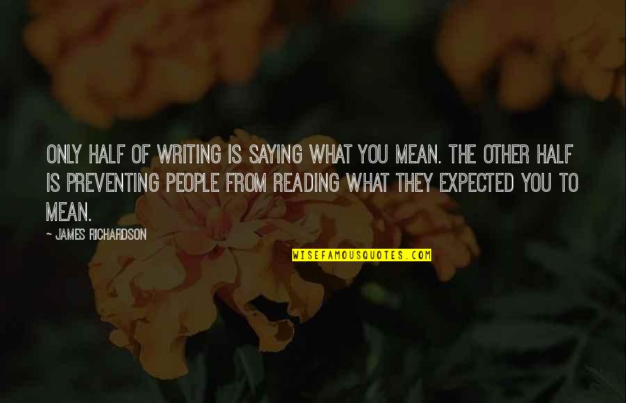 The Other Half Of You Quotes By James Richardson: Only half of writing is saying what you The Other Half Of You Quotes By James Richardson: Only half of writing is saying what you