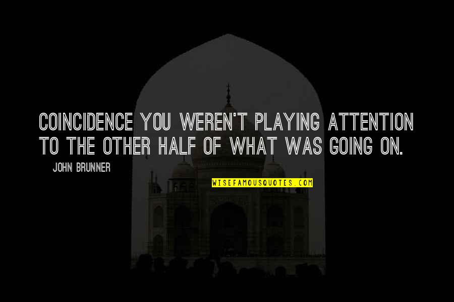 The Other Half Of You Quotes By John Brunner: COINCIDENCE You weren't playing attention to the other