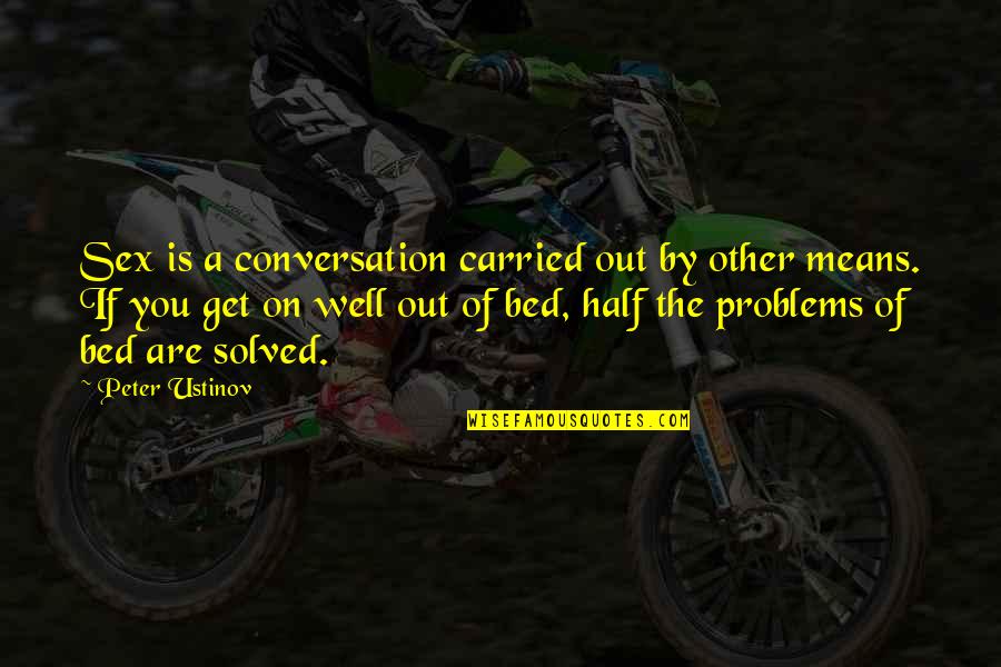 The Other Half Of You Quotes By Peter Ustinov: Sex is a conversation carried out by other The Other Half Of You Quotes By Peter Ustinov: Sex is a conversation carried out by other