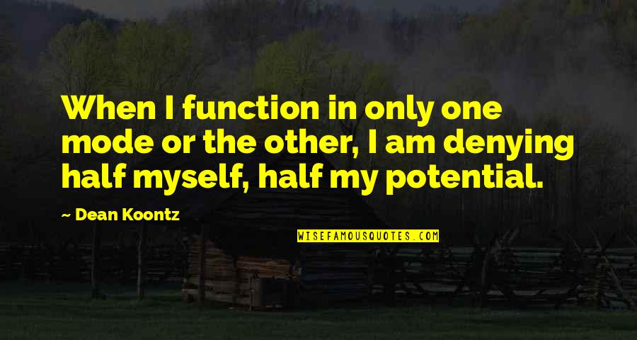 The Other Half Quotes By Dean Koontz: When I function in only one mode or