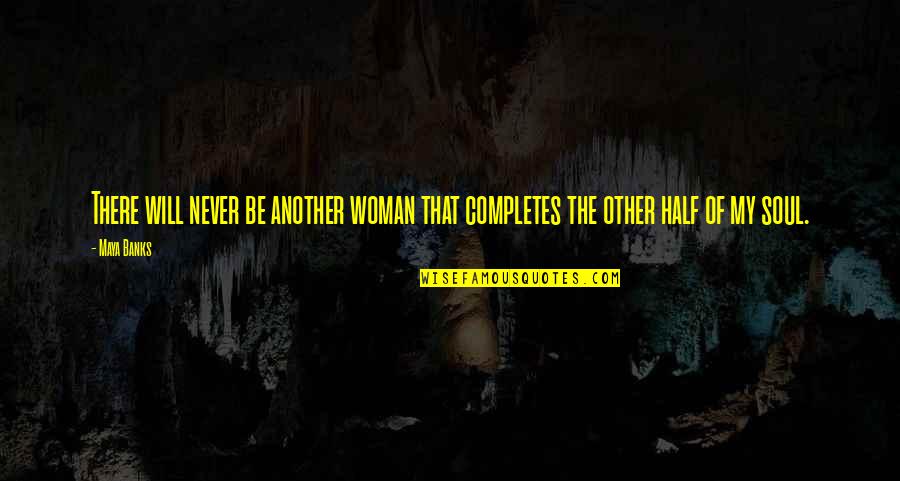 The Other Half Quotes By Maya Banks: There will never be another woman that completes