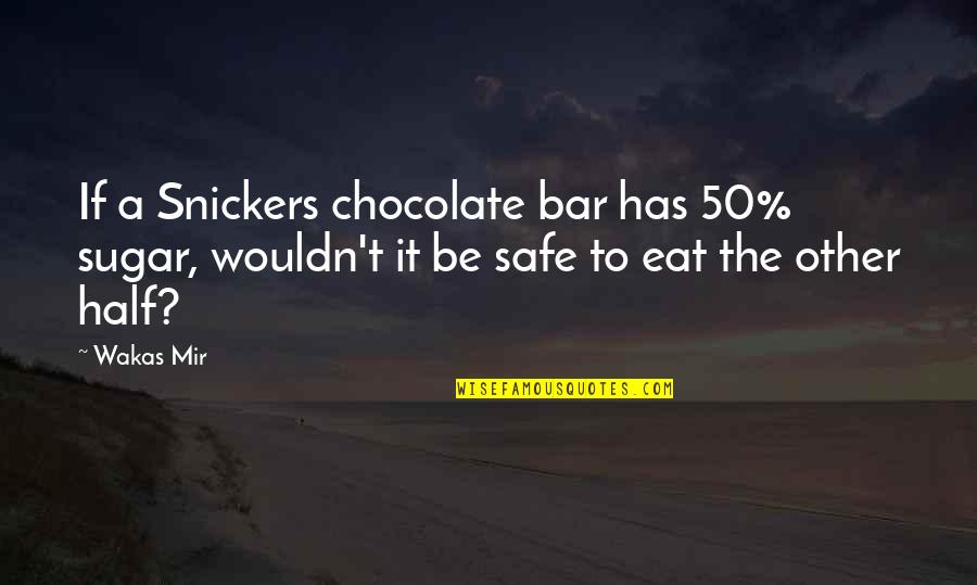 The Other Half Quotes By Wakas Mir: If a Snickers chocolate bar has 50% sugar,