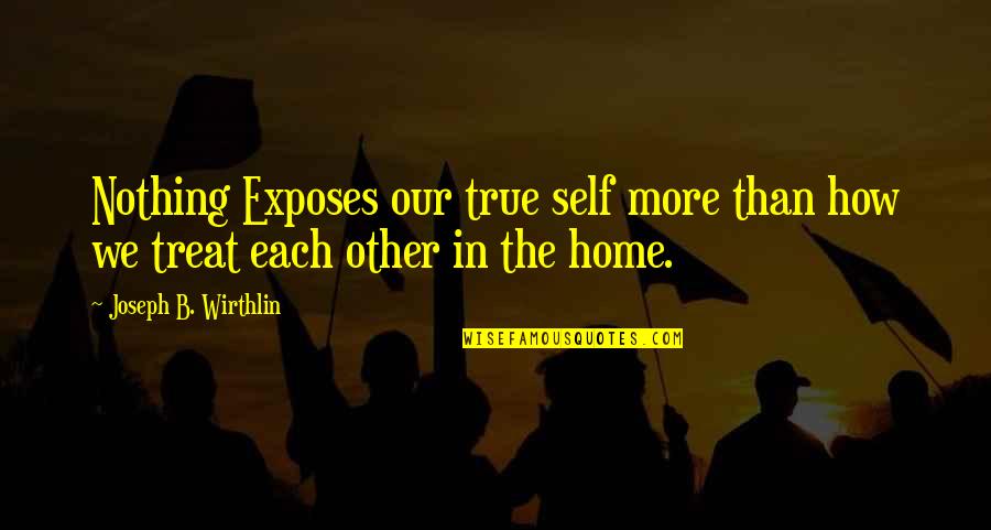 The Other In The Self Quotes By Joseph B. Wirthlin: Nothing Exposes our true self more than how