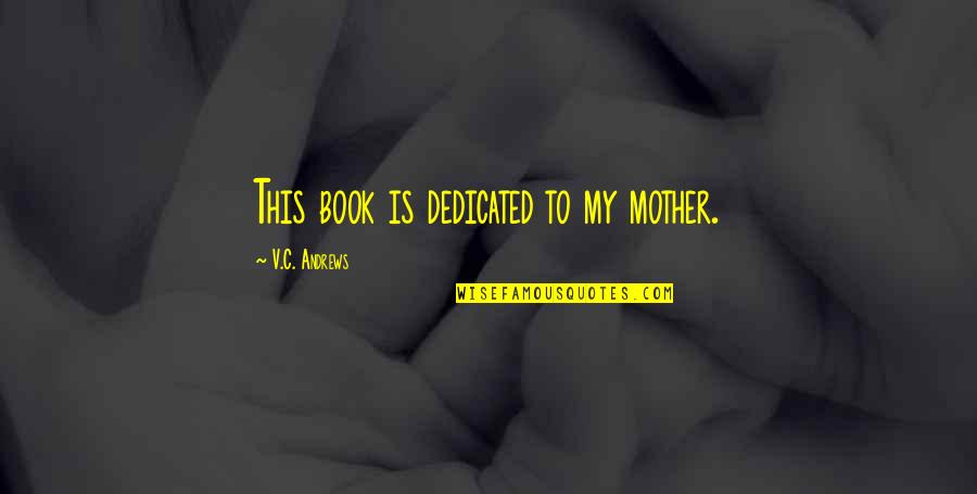 The Other Mother Book Quotes By V.C. Andrews: This book is dedicated to my mother. The Other Mother Book Quotes By V.C. Andrews: This book is dedicated to my mother.