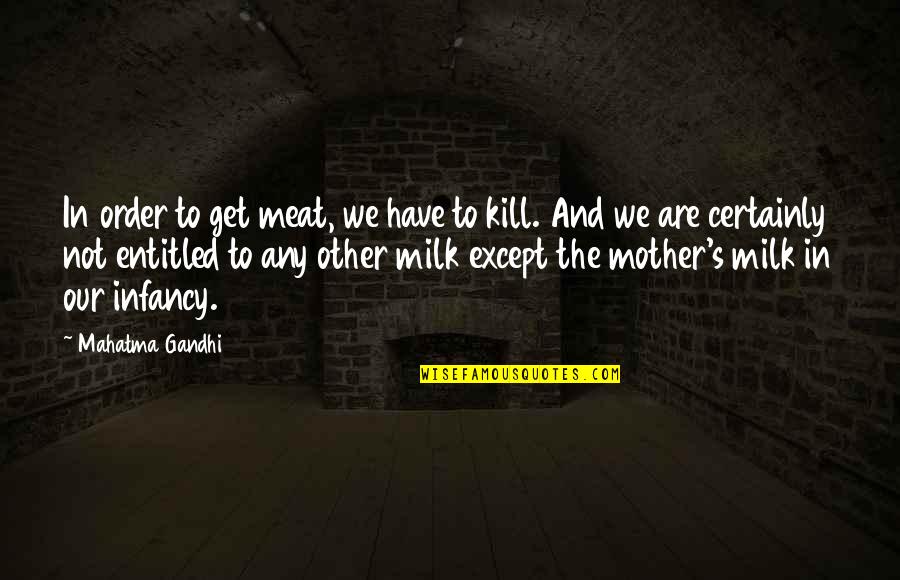 The Other Mother Quotes By Mahatma Gandhi: In order to get meat, we have to