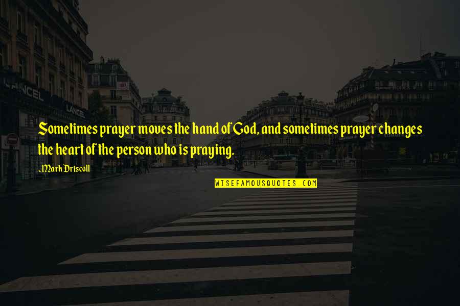 The Other Person Moving On Quotes By Mark Driscoll: Sometimes prayer moves the hand of God, and
